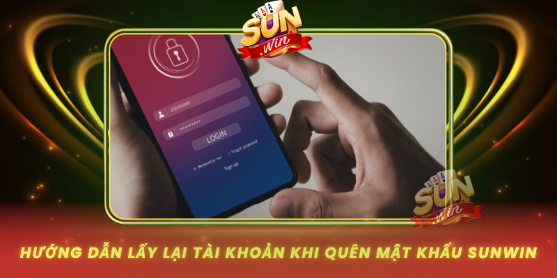 Huong Dan Lay Lai Tai Khoan Khi Quen Mat Khau Sunwin