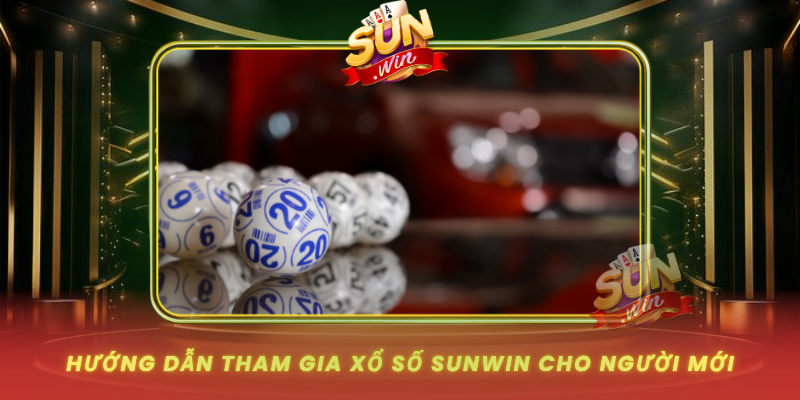 Huong Dan Tham Gia Xo So Sunwin Cho Nguoi Moi