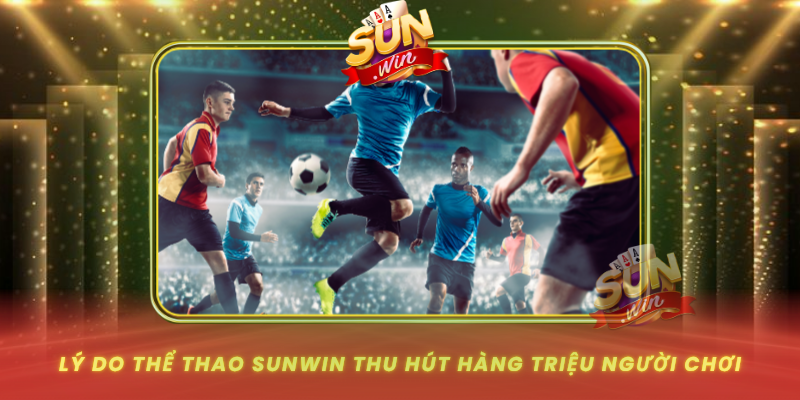 Ly Do The Thao Sunwin Thu Hut Hang Trieu Nguoi Choi