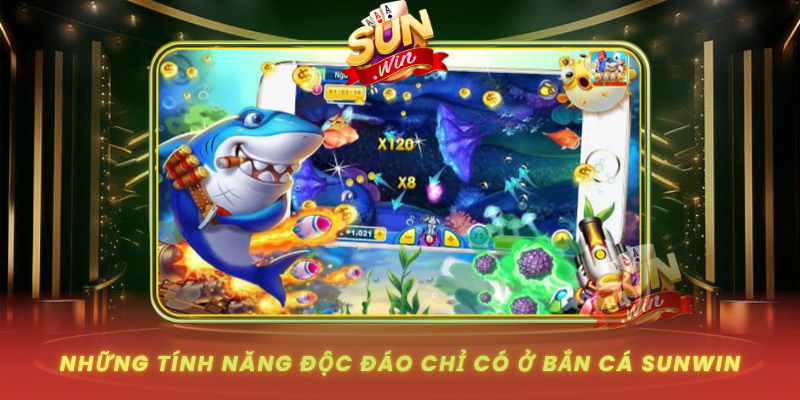 Nhung Tinh Nang Doc Dao Chi Co O Ban Ca Sunwin
