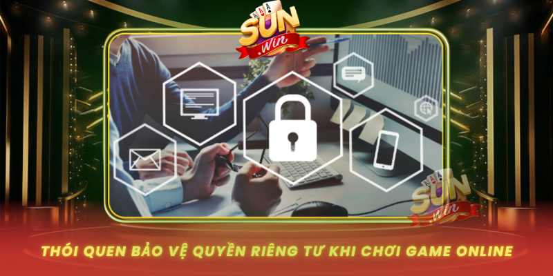 Thoi Quen Bao Ve Quyen Rieng Tu Khi Choi Game Online
