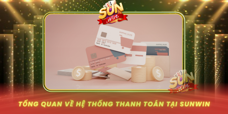 Tong Quan Ve He Thong Thanh Toan Tai Sunwin
