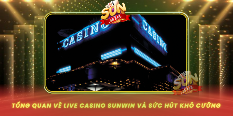 Tong Quan Ve Live Casino Sunwin Va Suc Hut Kho Cuong