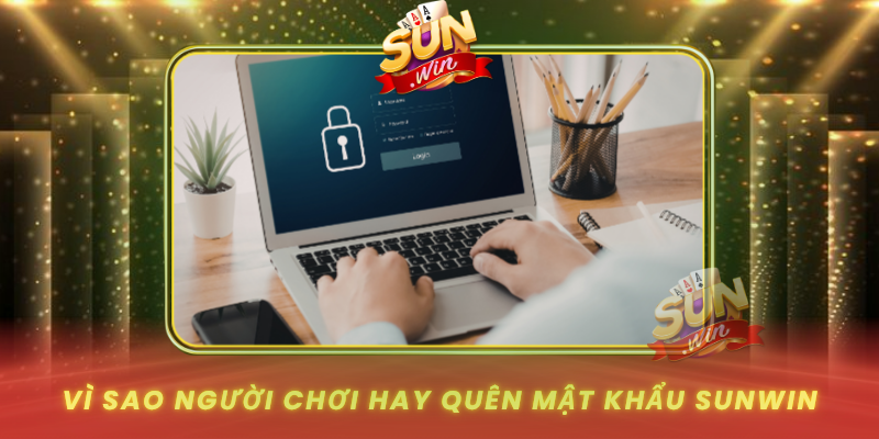 Vi Sao Nguoi Choi Hay Quen Mat Khau Sunwin